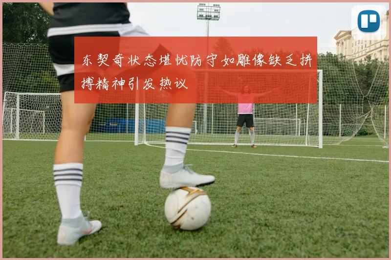 东契奇状态堪忧防守如雕像缺乏拼搏精神引发热议