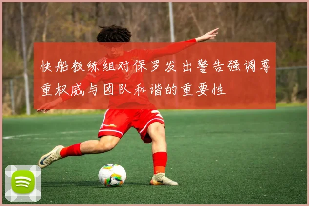 快船教练组对保罗发出警告强调尊重权威与团队和谐的重要性
