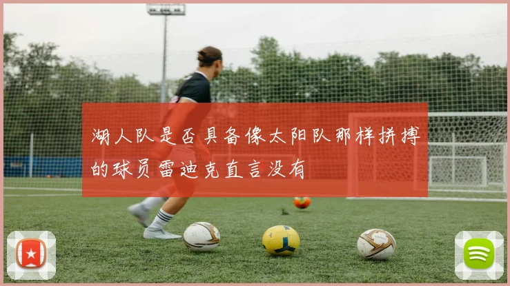 湖人队是否具备像太阳队那样拼搏的球员雷迪克直言没有