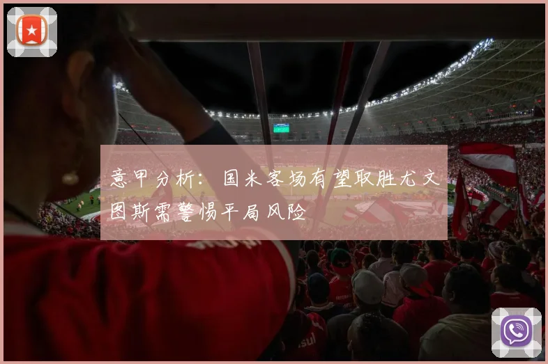 意甲分析：国米客场有望取胜尤文图斯需警惕平局风险
