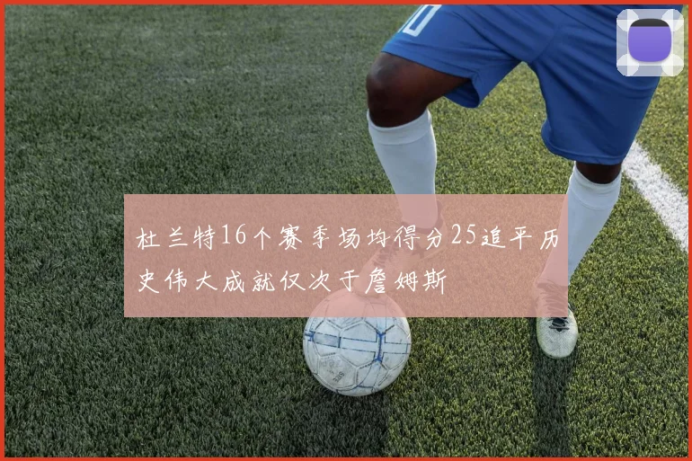 杜兰特16个赛季场均得分25追平历史伟大成就仅次于詹姆斯